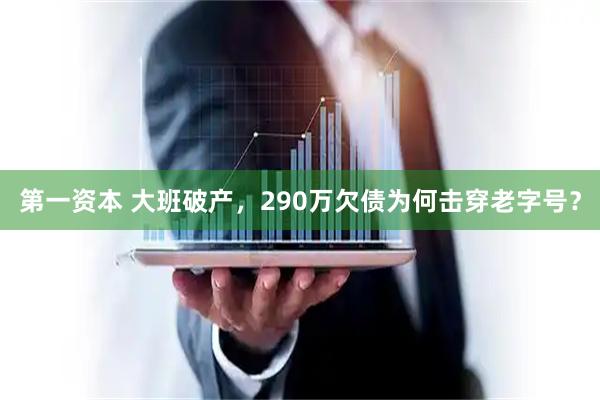 第一资本 大班破产，290万欠债为何击穿老字号？